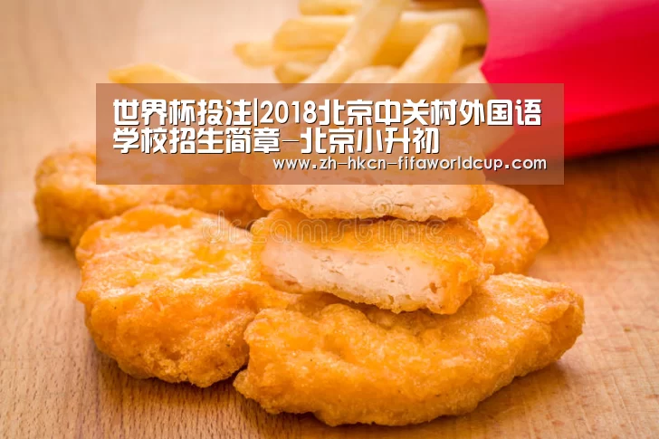 世界杯投注|2018北京中关村外国语学校招生简章-北京小升初
